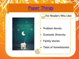 Paper Things
For Readers Who Like:
• Problem Novels
• Economic Diversity
• Family stories
• Tales of homelessness
 