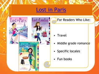 Lost in Paris
For Readers Who Like:
• Travel
• Middle grade romance
• Specific locales
• Fun books
 