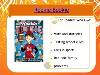 Rookie Bookie
For Readers Who Like:
• Math and statistics
• Testing school rules
• Girls in sports
• Realistic family
problems
 