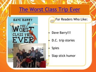 The Worst Class Trip Ever
For Readers Who Like:
• Dave Barry!!!
• D.C. trip stories
• Spies
• Slap stick humor
 