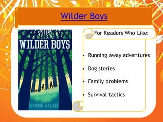 Wilder Boys
For Readers Who Like:
• Running away adventures
• Dog stories
• Family problems
• Survival tactics
 