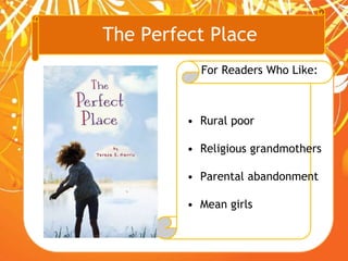 The Perfect Place
For Readers Who Like:
• Rural poor
• Religious grandmothers
• Parental abandonment
• Mean girls
 