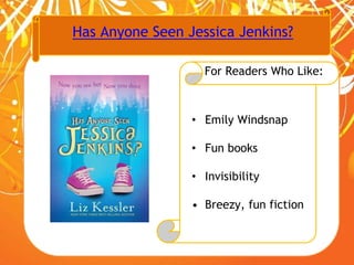 Has Anyone Seen Jessica Jenkins?
For Readers Who Like:
• Emily Windsnap
• Fun books
• Invisibility
• Breezy, fun fiction
 