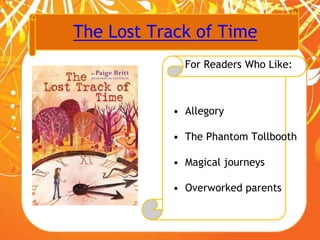 The Lost Track of Time
For Readers Who Like:
• Allegory
• The Phantom Tollbooth
• Magical journeys
• Overworked parents
 