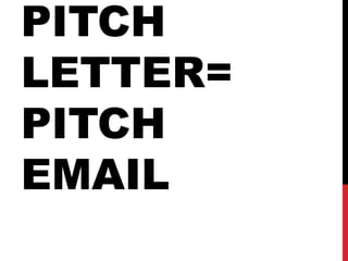 PITCH
LETTER=
PITCH
EMAIL
 