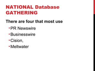 NATIONAL Database
GATHERING
There are four that most use
•PR Newswire
•Businesswire
•Cision,
•Meltwater
 