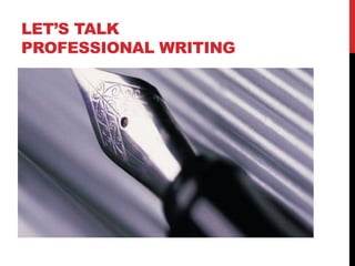 LET’S TALK
PROFESSIONAL WRITING
 