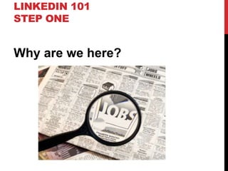LINKEDIN 101
STEP ONE
Why are we here?
 