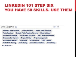 LINKEDIN 101 STEP SIX
YOU HAVE 50 SKILLS. USE THEM
 