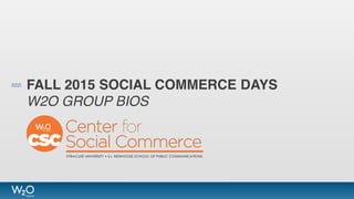 FALL 2015 SOCIAL COMMERCE DAYS
W2O GROUP BIOS
 