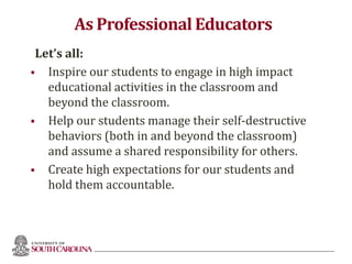 As Professional Educators
Let’s all:
 Inspire our students to engage in high impact
educational activities in the classroom and
beyond the classroom.
 Help our students manage their self-destructive
behaviors (both in and beyond the classroom)
and assume a shared responsibility for others.
 Create high expectations for our students and
hold them accountable.
80
 