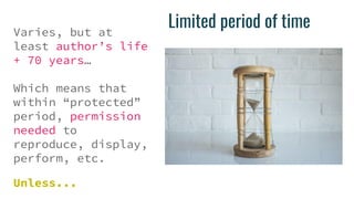 Limited period of timeVaries, but at
least author’s life
+ 70 years…
Which means that
within “protected”
period, permissio...