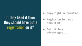If they liked it then
they should have put a
registration on it?
● Copyright automatic
● Registration not
required
● But i...