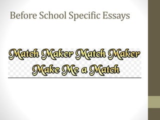 Before School Specific Essays
 