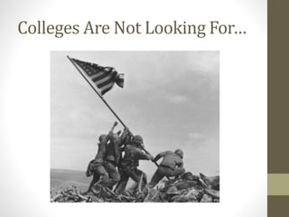 Colleges Are Not Looking For…
 