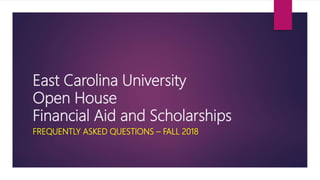 East Carolina University
Open House
Financial Aid and Scholarships
FREQUENTLY ASKED QUESTIONS – FALL 2018
 