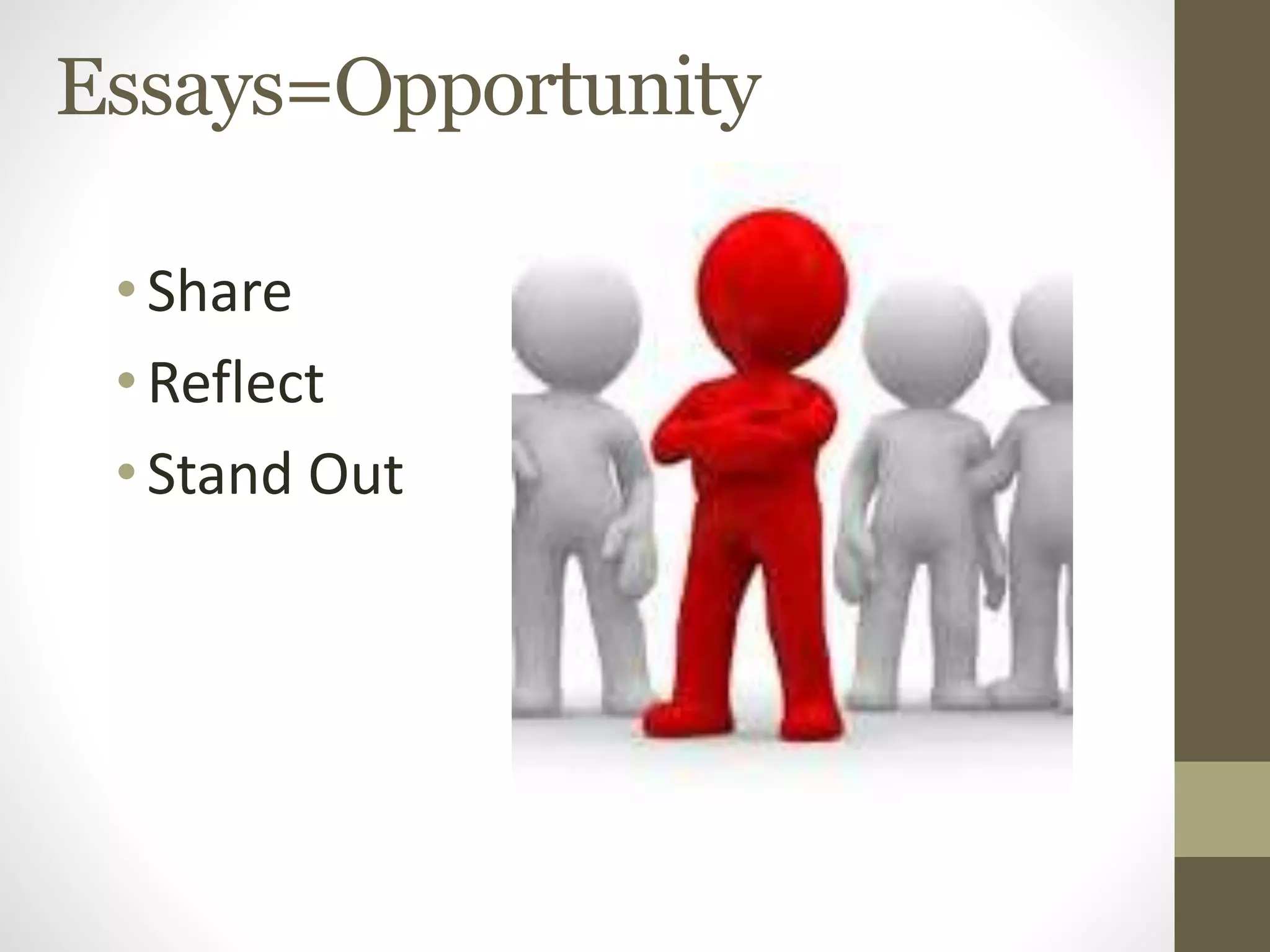 Essays=Opportunity
•Share
•Reflect
•Stand Out
 