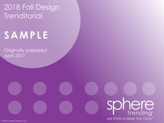 © 2018 Sphere Trending, LLC
1
2018 Fall Design
Trenditorial
SAMPLE
Originally prepared
April 2017
 