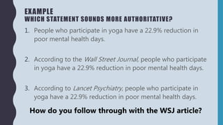 EXAMPLE
WHICH STATEMENT SOUNDS MORE AUTHORITATIVE?
1. People who participate in yoga have a 22.9% reduction in
poor mental...