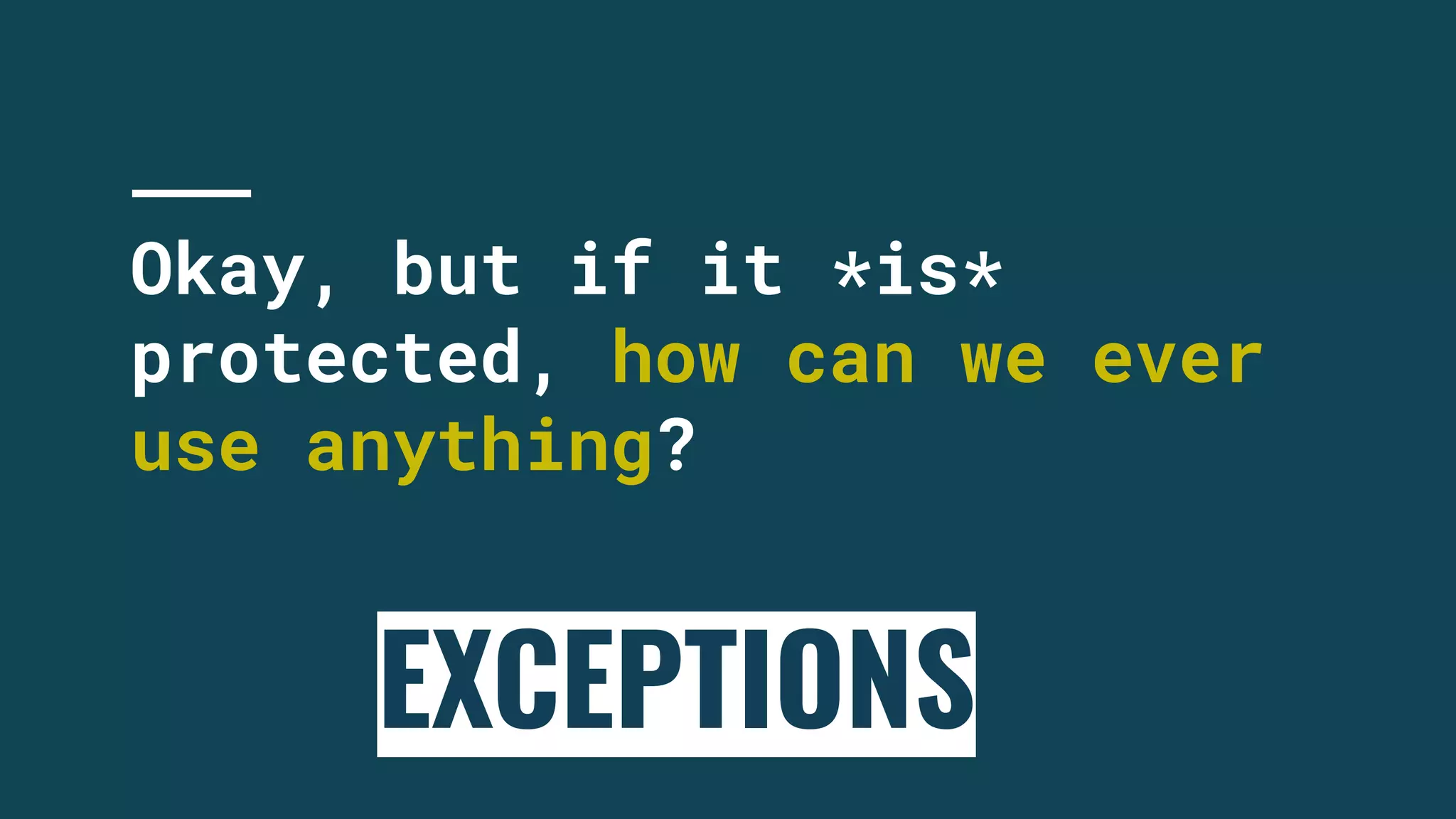 Okay, but if it *is*
protected, how can we ever
use anything?
EXCEPTIONS
 