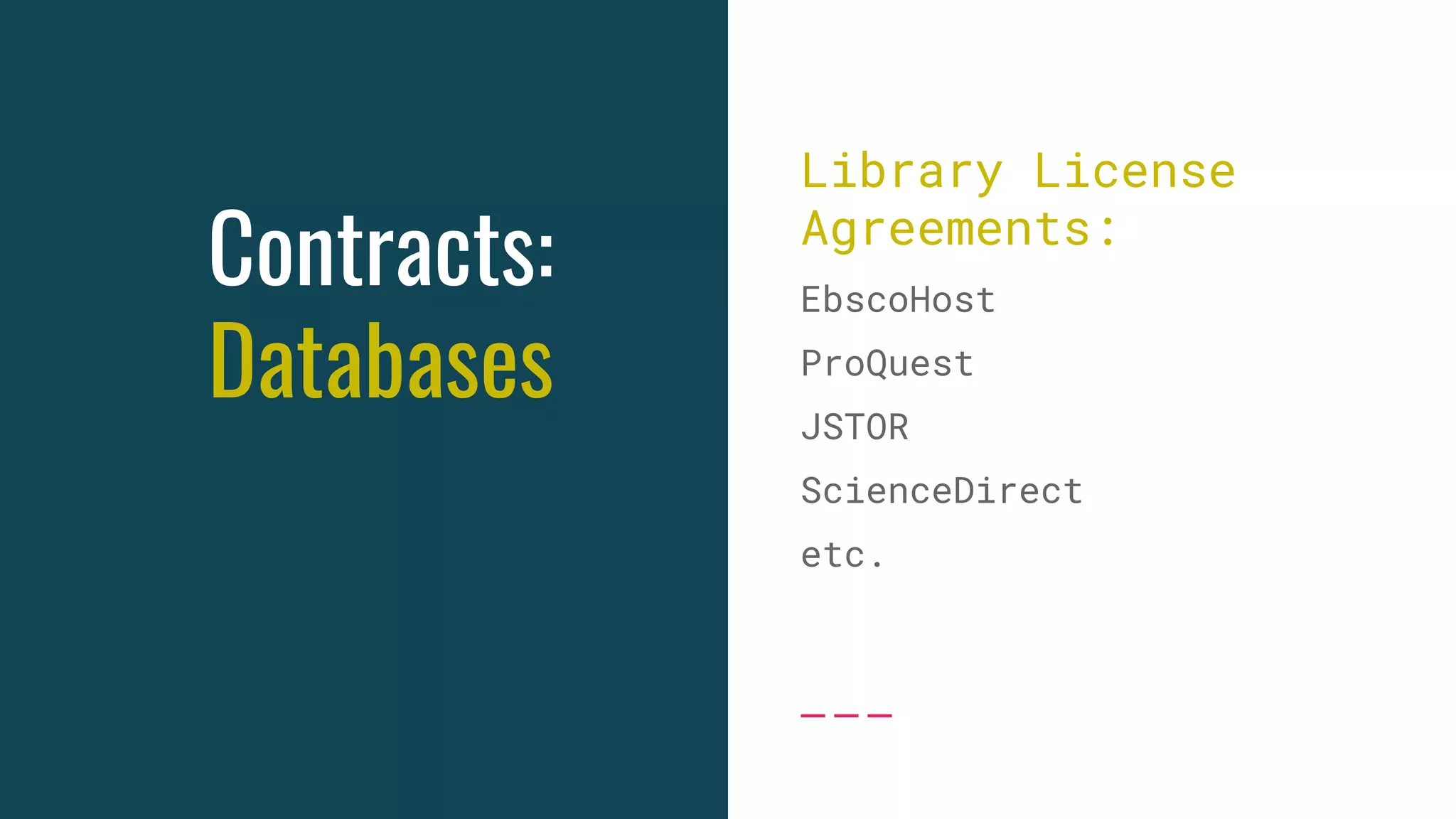 Contracts:
Databases
Library License
Agreements:
EbscoHost
ProQuest
JSTOR
ScienceDirect
etc.
 