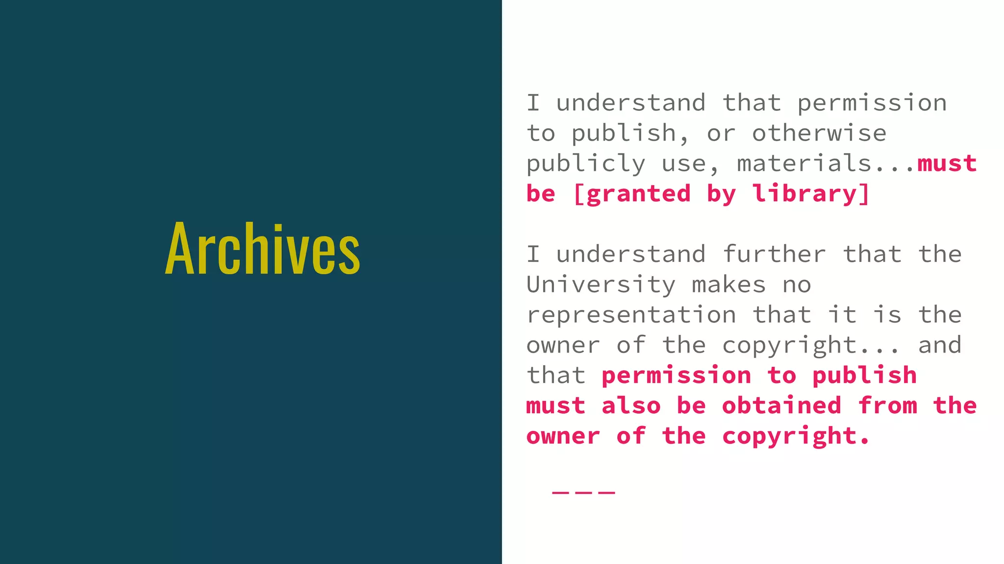 Archives
I understand that permission
to publish, or otherwise
publicly use, materials...must
be [granted by library]
I understand further that the
University makes no
representation that it is the
owner of the copyright... and
that permission to publish
must also be obtained from the
owner of the copyright.
 