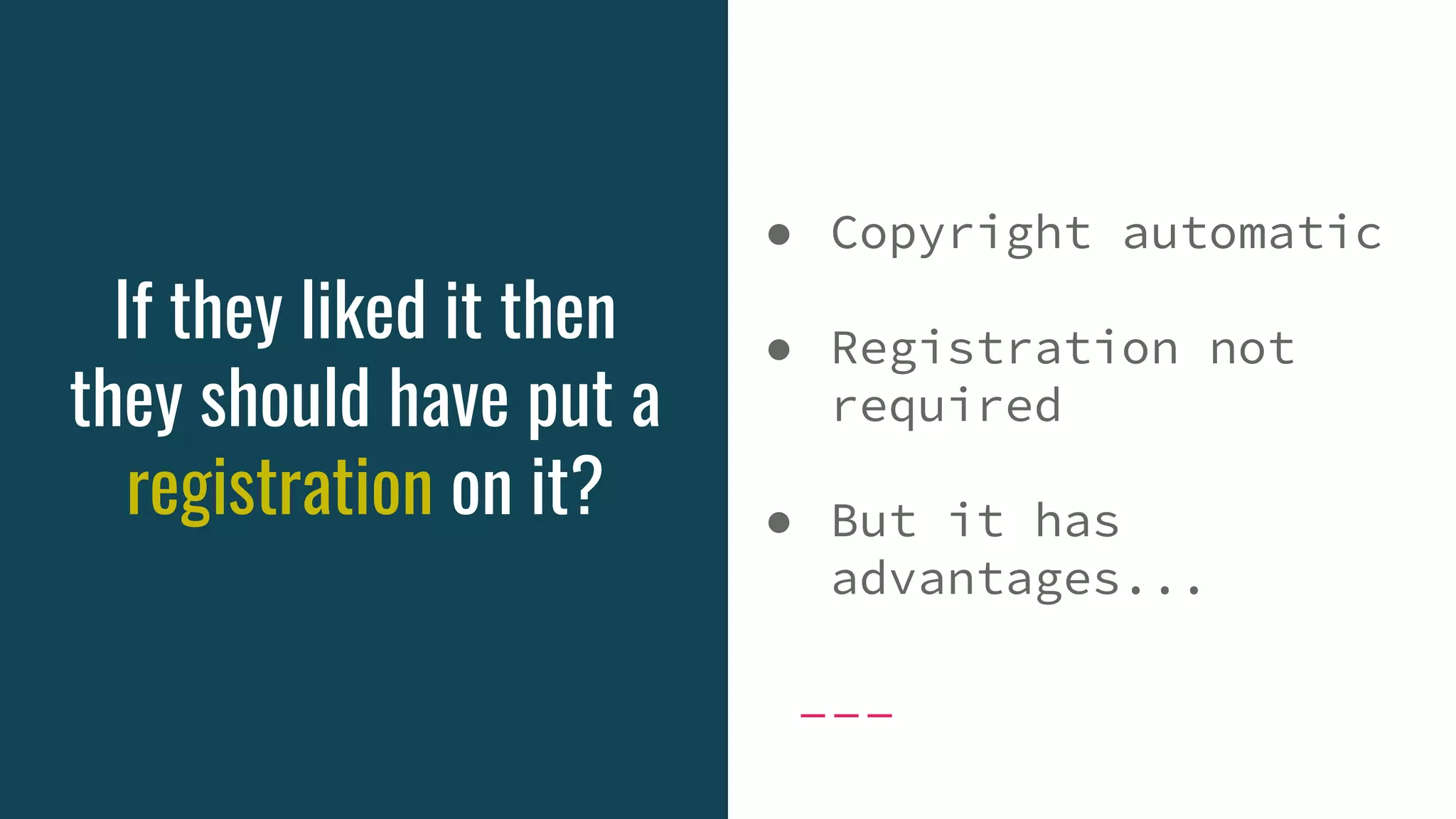 If they liked it then
they should have put a
registration on it?
● Copyright automatic
● Registration not
required
● But it has
advantages...
 