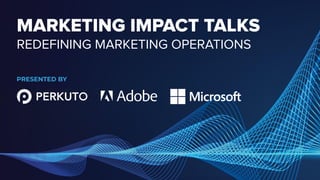 PRESENTED BY
REDEFINING MARKETING OPERATIONS
MARKETING IMPACT TALKS
 