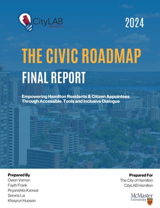 FINAL REPORT
THE CIVIC ROADMAP
2024
Empowering Hamilton Residents & Citizen Appointees
Through Accessible Tools and Inclus...