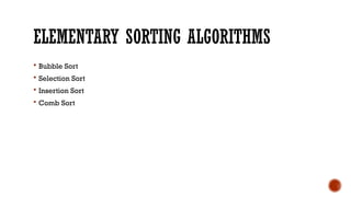 ELEMENTARY SORTING ALGORITHMS
 Bubble Sort
 Selection Sort
 Insertion Sort
 Comb Sort
 
