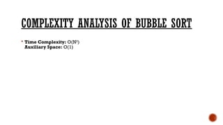 COMPLEXITY ANALYSIS OF BUBBLE SORT
 Time Complexity: O(N2
)
Auxiliary Space: O(1)
 