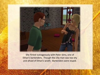 She flirted outrageously with Peter Sims, one of
Ethan’s bartenders. Though the silly man was too shy
and afraid of Ethan’s wrath. Bartenders were stupid.
 