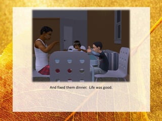 And fixed them dinner. Life was good.
 