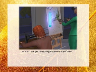 At least I can get something productive out of them.
 