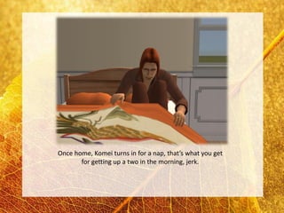 Once home, Komei turns in for a nap, that’s what you get
       for getting up a two in the morning, jerk.
 