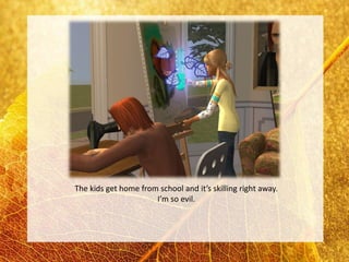 The kids get home from school and it’s skilling right away.
                      I’m so evil.
 