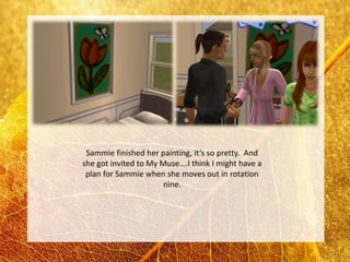 Sammie finished her painting, it’s so pretty. And
she got invited to My Muse….I think I might have a
 plan for Sammie when she moves out in rotation
                      nine.
 