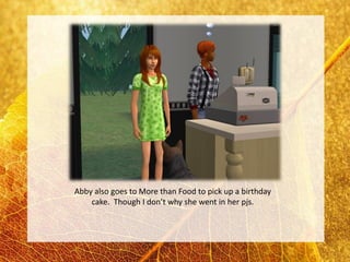 Abby also goes to More than Food to pick up a birthday
    cake. Though I don’t why she went in her pjs.
 