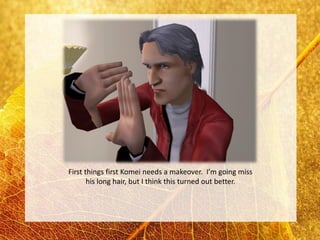 First things first Komei needs a makeover. I’m going miss
       his long hair, but I think this turned out better.
 