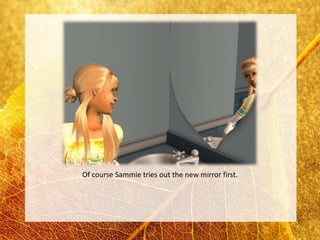 Of course Sammie tries out the new mirror first.
 