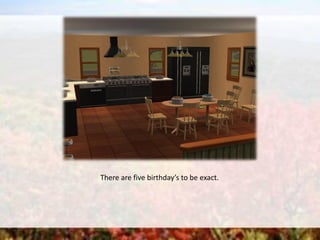 There are five birthday’s to be exact.
 