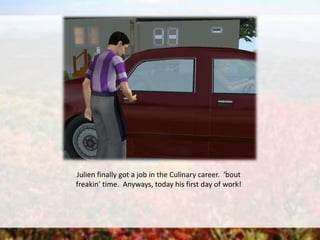 Julien finally got a job in the Culinary career. ‘bout
freakin’ time. Anyways, today his first day of work!
 