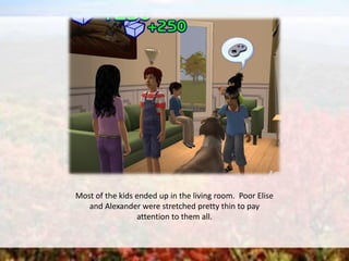 Most of the kids ended up in the living room. Poor Elise
and Alexander were stretched pretty thin to pay
attention to them all.
 