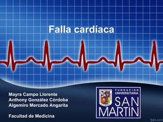 Falla cardíaca
Mayra Campo Llorente
Anthony González Córdoba
Algemiro Mercado Angarita
Facultad de Medicina
 