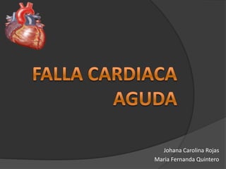 Falla cardiaca aguda  Johana Carolina Rojas Maria Fernanda Quintero 