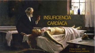 INSUFICIENCIA
CARDÍACA
Y Tenia Corazón. 1890.
Enrique Simonet Lombardo.
 