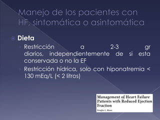  Dieta
› Restricción a 2-3 gr
diarios, independientemente de si esta
conservada o no la EF
› Restricción hídrica, solo con hiponatremia <
130 mEq/L (< 2 litros)
 