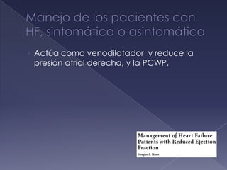 › Actúa como venodilatador y reduce la
presión atrial derecha, y la PCWP.
 