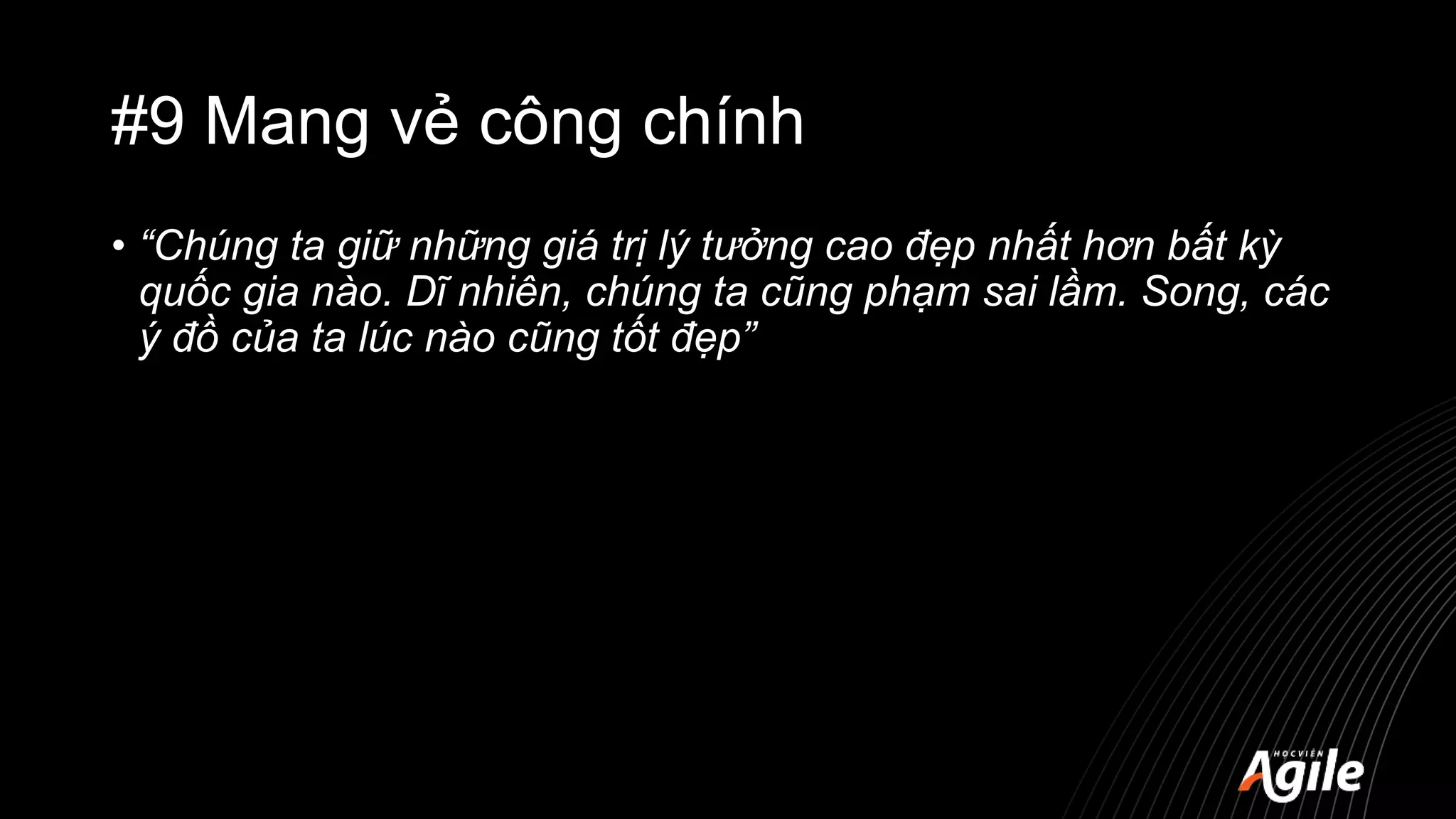 #9 Mang vẻ công chính
• “Chúng ta giữ những giá trị lý tưởng cao đẹp nhất hơn bất kỳ
quốc gia nào. Dĩ nhiên, chúng ta cũng phạm sai lầm. Song, các
ý đồ của ta lúc nào cũng tốt đẹp”
 