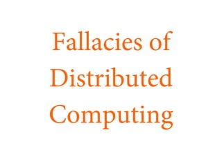 Fallacies of
Distributed
Computing
 